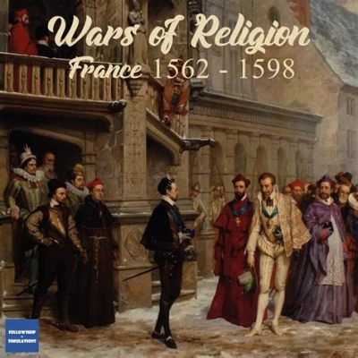 The French Wars of Religion; A Clash Between Faith and Crown, Paving the Way for Modern France